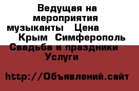Ведущая на мероприятия, музыканты › Цена ­ 15 000 - Крым, Симферополь Свадьба и праздники » Услуги   